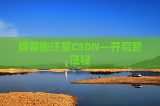 博客搬迁至CSDN—开启新征程